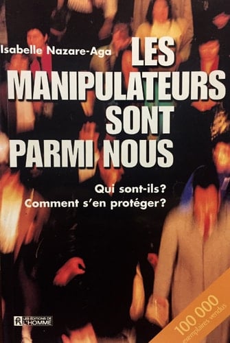 Les manipulateurs sont parmi nous : qui sont-ils? : comment s'en protéger?