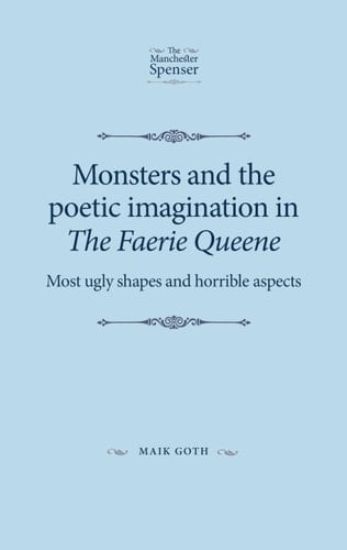 Monsters and the Poetic Imagination in the Faerie Queene 'Most Ugly Shapes, and Horrible Aspects'