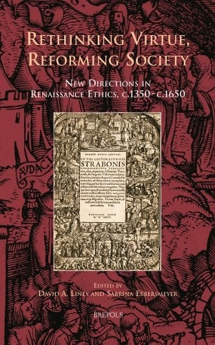 Rethinking Virtue, Reforming Society New Directions in Renaissance Ethics, C.1350-c.1650