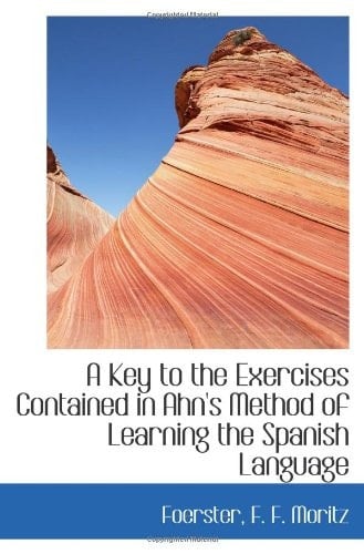 A Key to the Exercises Contained in Ahn's Method of Learning the Spanish Language