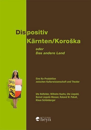 Dispositiv Kärnten/Koroška, oder, Das andere Land eine Ko-Produktion zwischen Kulturwissenschaft und Theater