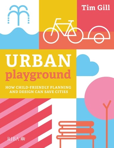 Urban Playground How Child-friendly Planning and Design Can Save Cities