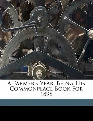 A farmer's year; being his commonplace book for 1898
