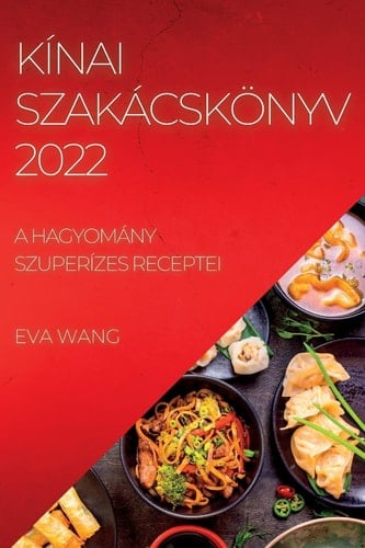Kínai Szakácskönyv 2022 A Hagyomány Szuperízes Receptei