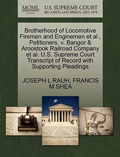 Brotherhood of Locomotive Firemen and Enginemen et al., Petitioners, v. Bangor & Aroostook Railroad Company et al. U.S. Supreme Court Transcript of Record with Supporting Pleadings