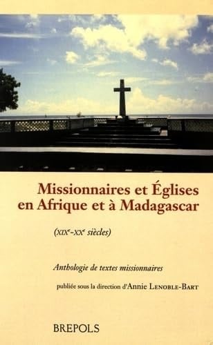 Missionnaires et Églises en Afrique et à Madagascar (XIXe-XXe siècles) anthologie de textes missionnaires