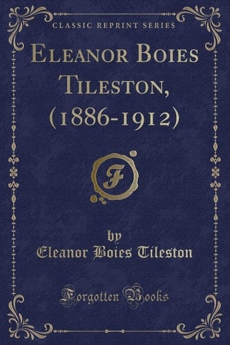 Eleanor Boies Tileston, (1886-1912) (Classic Reprint)