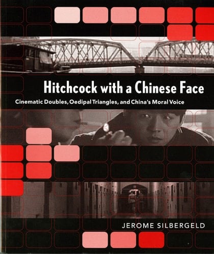 Hitchcock with a Chinese Face Cinematic Doubles, Oedipal Triangles, and China's Moral Voice