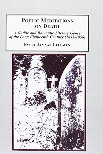 Poetic Meditations on Death A Gothic and Romantic Literary Genre of the Long Eighteenth Century (1693-1858)
