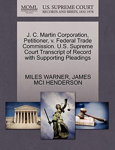 J. C. Martin Corporation, Petitioner, v. Federal Trade Commission. U.S. Supreme Court Transcript of Record with Supporting Pleadings
