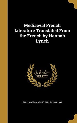Mediaeval French Literature Translated From the French by Hannah Lynch