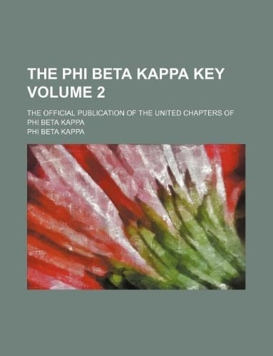 The Phi Beta Kappa key Volume 2 ; the official publication of the united chapters of Phi Beta Kappa