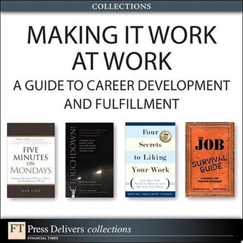 Making It Work at Work A Guide to Career Development and Fulfillment (Collection)
