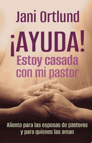 ¡AYUDA! Estoy casada con mi pastor Aliento para las esposas de pastores y para quienes las aman