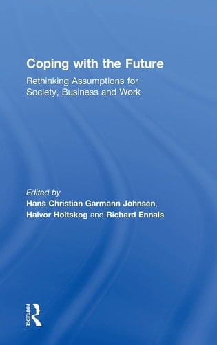 Coping with the Future Rethinking Assumptions for Society, Business and Work