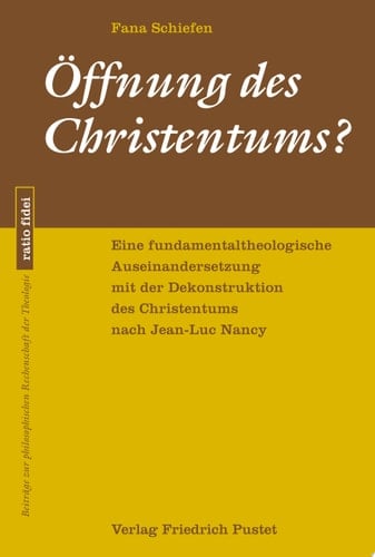 Öffnung des Christentums? Eine fundamentaltheologische Auseinandersetzung mit der Dekonstruktion des Christentums nach Jean-Luc Nancy