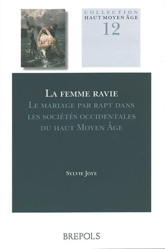 La femme ravie le mariage par rapt dans les sociétés occidentales du haut Moyen Âge