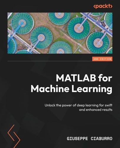 MATLAB for Machine Learning - Second Edition Unlock the Power of Deep Learning for Swift and Enhanced Results
