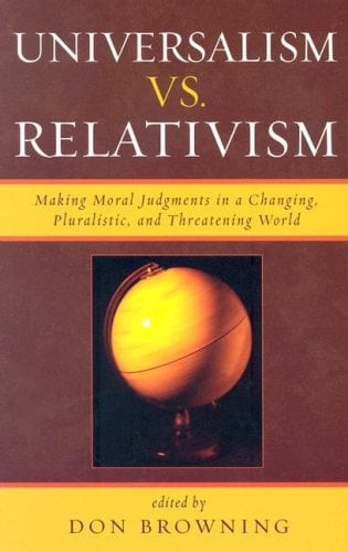 Universalism vs. Relativism: Making Moral Judgments in a Changing, Pluralistic, and Threatening World