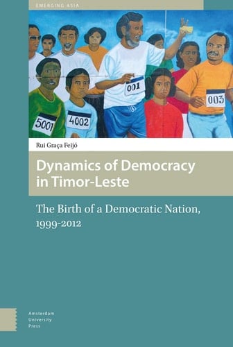 Dynamics of Democracy in Timor-Leste The Birth of a Democratic Nation, 1999-2012