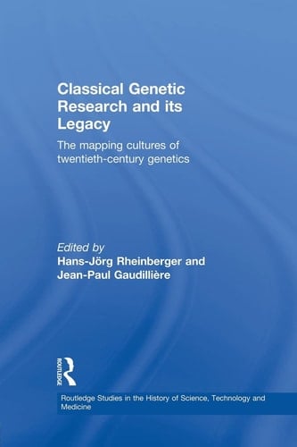 Classical Genetic Research and Its Legacy The Mapping Cultures of Twentieth-Century Genetics