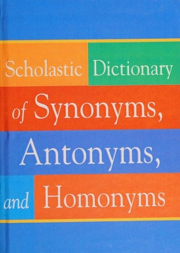 Scholastic Dictionary of Synonyms, Antonyms, and Homonyms