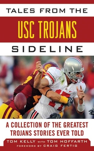 Tales from the USC Trojans Sideline A Collection of the Greatest Trojans Stories Ever Told