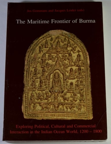 The Maritime Frontier of Burma: Exploring Political, Cultural and Commercial Interaction in the Indian Ocean World, 1200-1800 (Verhandelingen Der ... Afd. Letterkunde, Nieuwe Reeks, D. 185,)