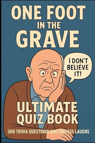 One Foot In The Grave - Ultimate Quiz Book: 300 Trivia Questions And Endless Laughs