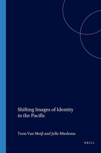 Shifting Images of Identity in the Pacific (Verhandelingen van Het Koninklijk Institut voor Taal-, Land- en Volkenkunde, 227)