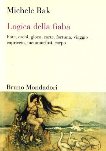 Logica della fiaba. Fate, orchi, gioco, corte, fortuna, viaggio, capriccio, metamorfosi, corpo
