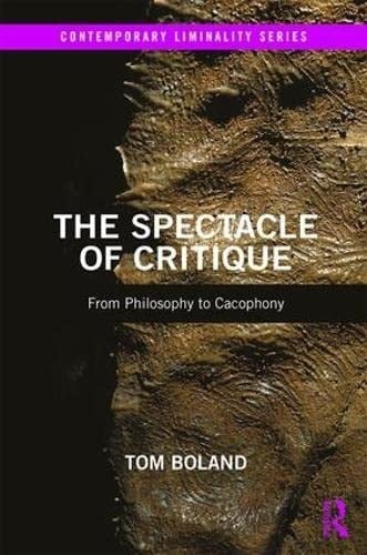The Spectacle of Critique From Philosophy to Cacophony