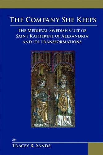 The Company She Keeps: The Medieval Swedish Cult of St. Katherine of Alexandria and Its Transformations