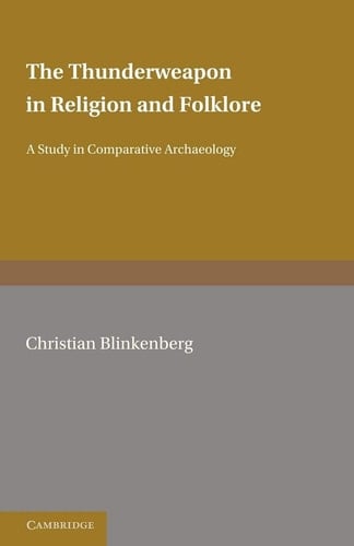 The Thunderweapon in Religion and Folklore A Study in Comparative Archaeology