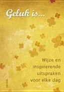 Geluk is... wijze en inspirerende uitspraken voor elke dag