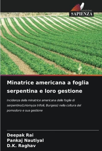 Minatrice americana a foglia serpentina e loro gestione: Incidenza della minatrice americana delle foglie di serpentino(Liriomyza trifolii, Burgess) ... del pomodoro e sua gestione (Italian Edition)