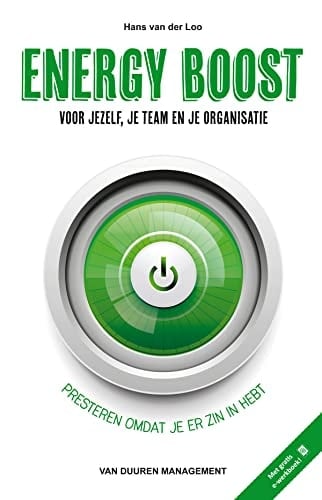 Energy boost voor jezelf, je team en je organisatie: presteren omdat je er zin in hebt (Dutch Edition)
