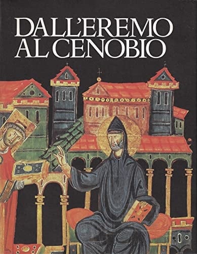 Dallâ€™eremo al cenobio. La civilta' monastica in Italia dalle origini allâ€™eta' di Dante.