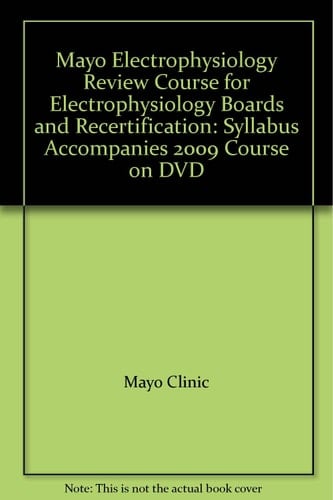 Mayo Electrophysiology Review Course for Electrophysiology Boards and Recertification: Syllabus Accompanies 2009 Course on DVD