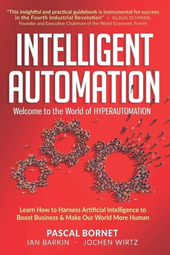 Intelligent Automation: Welcome To The World Of Hyperautomation: Learn How To Harness Artificial Intelligence To Boost Business & Make Our World More Human (Multicolor edition)