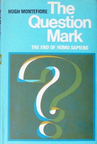 The question mark: the end of homo sapiens;: The Theological lectures 1969, delivered under the auspices of the Church of Ireland in Queen's ... Queen's University. Theological lectures)
