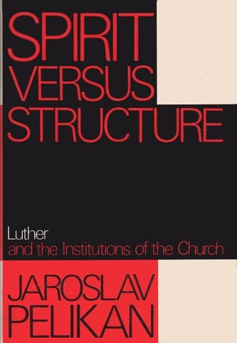 Spirit Versus Structure: Luther and the Institutions of the Church