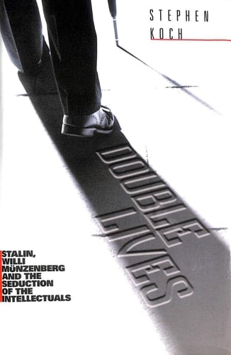 Double Lives: Stalin, Willi Munzenberg and the Seduction of the Intellectuals