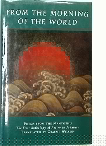 From the Morning of the World: Poems from the "Manyoshu", the First Japanese Anthology