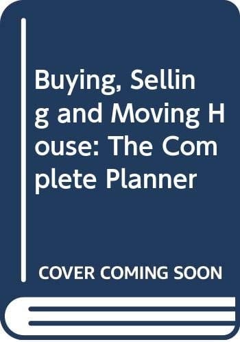 Buying, Selling and Moving House: The Complete Planner