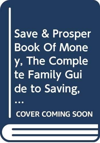 Save & Prosper Book Of Money, The Complete Family Guide to Saving, Borrowing, Credit, House Purchase, Insurance