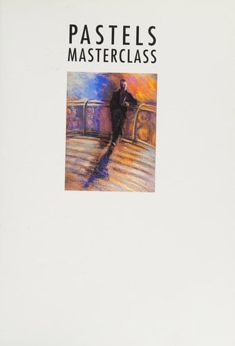 Pastels Masterclass Learning from Professional Artists at Work