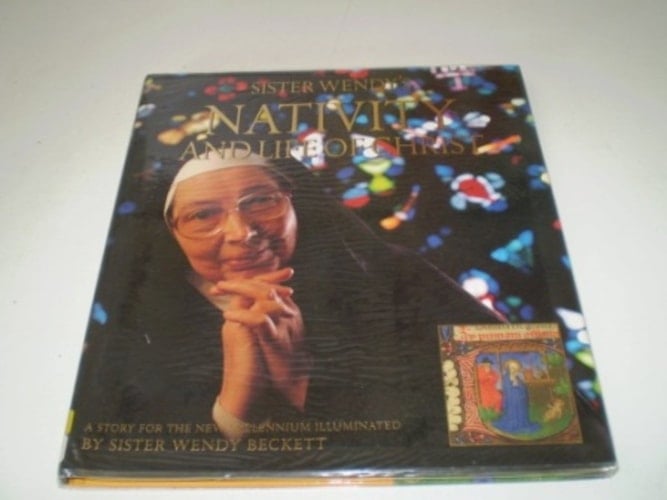 Sister Wendy's Nativity and Life of Christ: A Story for the New Millennium Illuminated by Sister Wen