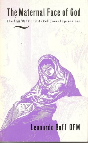 The Maternal Face of God: The Feminine and Its Religious Expressions