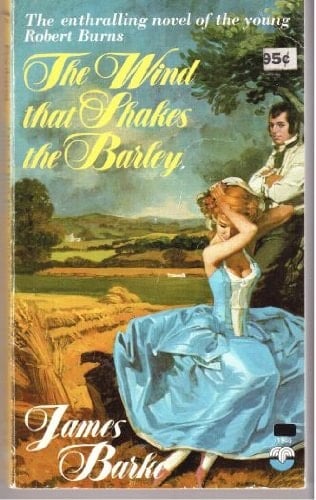 Wind That Shakes the Barley: A Novel of the Life and Loves of Robert Burns